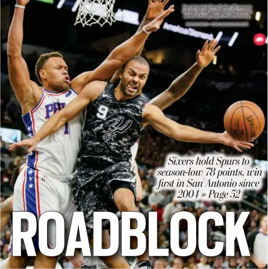  ?? DARREN ABATE — THER ASSOCIATED PRESS ?? San Antonio’s Tony Parker (9) passes the ball as the 76ers’ Justin Anderson defends Friday night in San Antonio.