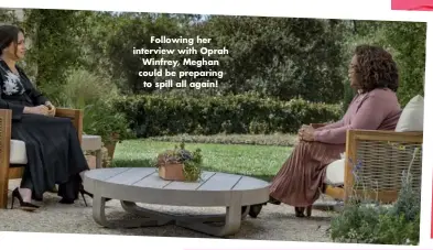  ??  ?? Following her interview with Oprah Winfrey, Meghan could be preparing to spill all again!