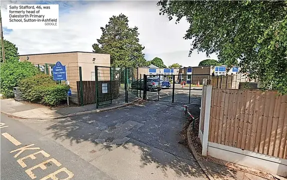  ?? GOOGLE ?? Sally Stafford, 46, was formerly head of Dalestorth Primary School, Sutton-in-ashfield