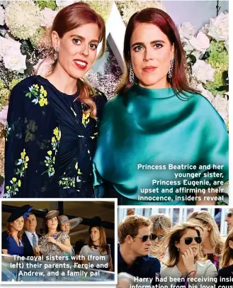  ?? ?? The royal sisters with (from left) their parents, Fergie and Andrew, and a family pal
Princess Beatrice and her younger sister, Princess Eugenie, are upset and affirming their innocence, insiders reveal
Harry had been receiving inside informatio­n from his loyal cousins Beatrice and Eugenie, say sources