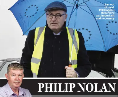 ??  ?? Ran out of road: Phil Hogan’s departure was important and necessary