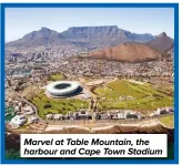  ?? ?? Marvel at Table Mountain, the harbour and Cape Town Stadium
