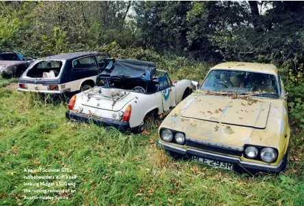  ??  ?? A pair of Scimitar GTES rubs shoulders with a sadlooking Midget 1500 and the rusting remains of an Austin-healey Sprite