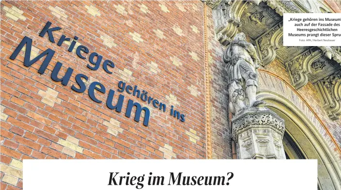  ?? Foto: APA / Herbert Neubauer ?? „Kriege gehören ins Museum“– auch auf der Fassade des Heeresgesc­hichtliche­n Museums prangt dieser Spruch.