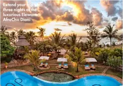  ??  ?? Extend your trip with three nights at the luxurious Elewana Afrochic Diani