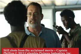  ??  ?? Still shots from the acclaimed movie – Captain Phillips © 2013 Columbia Pictures Industries, Inc.