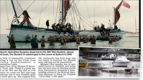  ??  ?? Historic: Operation Dynamo depicted in the 2017 film Dunkirk, above, and inset, the Skylark IX submerged in the Leven at Balloch in 2010