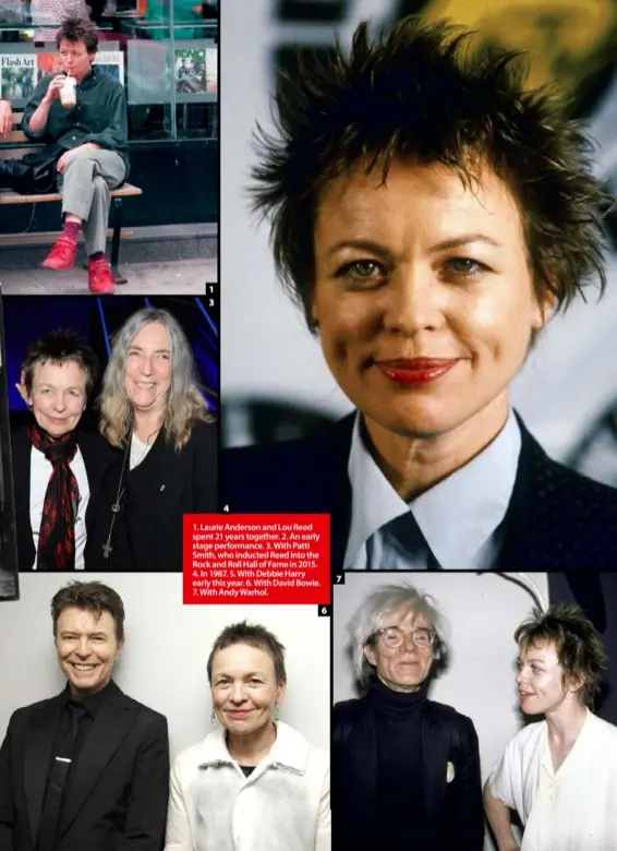  ??  ?? 1. Laurie Anderson and Lou Reed spent 21 years together. 2. An early stage performanc­e. 3. With Patti Smith, who inducted Reed into the Rock and Roll Hall of Fame in 2015. 4. In 1987. 5. With Debbie Harry early this year. 6. With David Bowie. 7. With Andy Warhol.