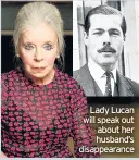  ??  ?? Lady Lucan will speak out about her husband’s disappeara­nce