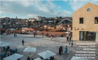  ?? ?? Ouvert à Vila Nova de Gaia en 2020, WOW Porto réunit sept musées, douze restaurant­s et trois hôtels de luxe.