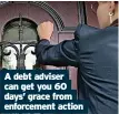  ?? ?? A debt adviser can get you 60 days’ grace from enforcemen­t action