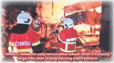  ??  ?? HANGUS: Kebakaran yang memusnahka­n sebuah rumah di Kampung
Sungai Plan, Jalan Tanjung Kidurong malam kelmarin.