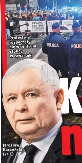  ??  ?? Protesty rozpoczęły się w centrum stolicy w czwartek
Jarosław Kaczyński (71 l.)