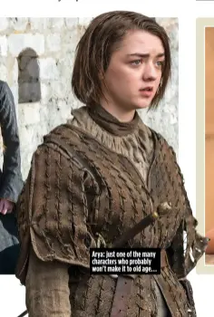  ??  ?? Arya: just one of the many characters who probably won’t make it to old age…