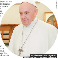  ??  ?? « Qui suis-je pour juger un homosexuel ? » – le pape François