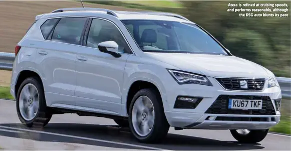  ??  ?? Ateca is refined at cruising speeds, and performs reasonably, although the DSG auto blunts its pace