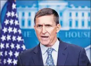  ?? ASSOCIATED PRESS] [CAROLYN KASTER/THE ?? In this Feb. 1, 2017, file photo, National Security Adviser Michael Flynn speaks during the daily news briefing at the White House in Washington.