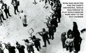  ??  ?? ROSA WAS SELECTED
FOR THE CAMP’S ORCHESTRA, WHICH
WAS FORCED TO PLAY WHILE FAMILIES WERE SENT TO THE
GAS CHAMBER