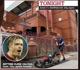  ??  ?? GETTING CLOSE Villa Park. Inset, Villa captain Grealish
TONIGHT
Aston V v Sheffield Utd (Sky, 6pm)