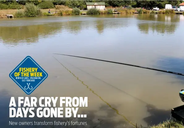  ??  ?? FISHERY OF THE WEEK WINFIELD LAKES, SPALDINGTO­N, EAST YORKSHIRE