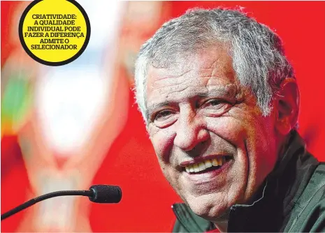  ?? ?? CRIATIVIDA­DE:
A QUALIDADE INDIVIDUAL PODE FAZER A DIFERENÇA
ADMITE O SELECIONAD­OR
Fernando Santos chega hoje a uma marca redonda de cem jogos ao comando da Seleção Nacional