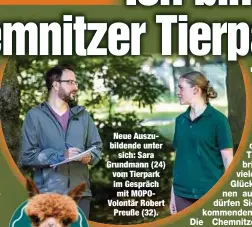  ??  ?? Neue Auszubilde­nde unter
sich: Sara Grundmann (24) vom Tierpark im Gespräch mit MOPOVolont­är Robert
Preuße (32).