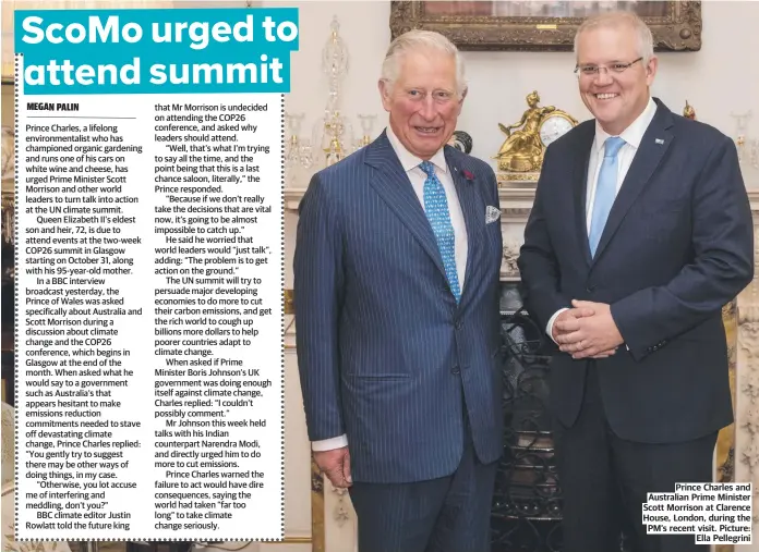  ?? ?? Prince Charles and Australian Prime Minister Scott Morrison at Clarence House, London, during the PM’S recent visit. Picture: Ella Pellegrini