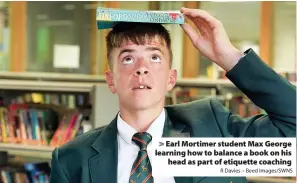 ?? R Davies – Beed Images/SWNS ?? Earl Mortimer student Max George learning how to balance a book on his head as part of etiquette coaching