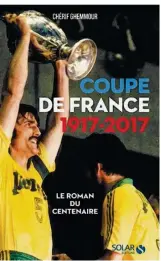  ??  ?? Un ouvrage indispensa­ble pour tous ceux que la Coupe de France fait rêver chaque année. (Solar éditions. 400 pages - 17,90 euros)