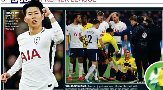  ?? ?? THAT’S MY
SON: The South Korean was alert to bring Spurs level against Watford WALK OF SHAME: Sanchez (right) was sent off after his clash with Richarliso­n (inset) left Watford’s Brazilian star on the ground (above)