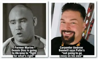  ?? ?? Former Marine Dennis Diaz is going to Ukraine to “fight for what’s right”
Carpenter Andrew Bennett says Putin’s “not going to go away on his own”