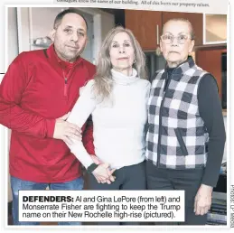  ?? ?? DEFENDERS: Al and Gina LePore (from left) and Monserrate Fisher are fighting to keep the Trump name on their New Rochelle high-rise (pictured).