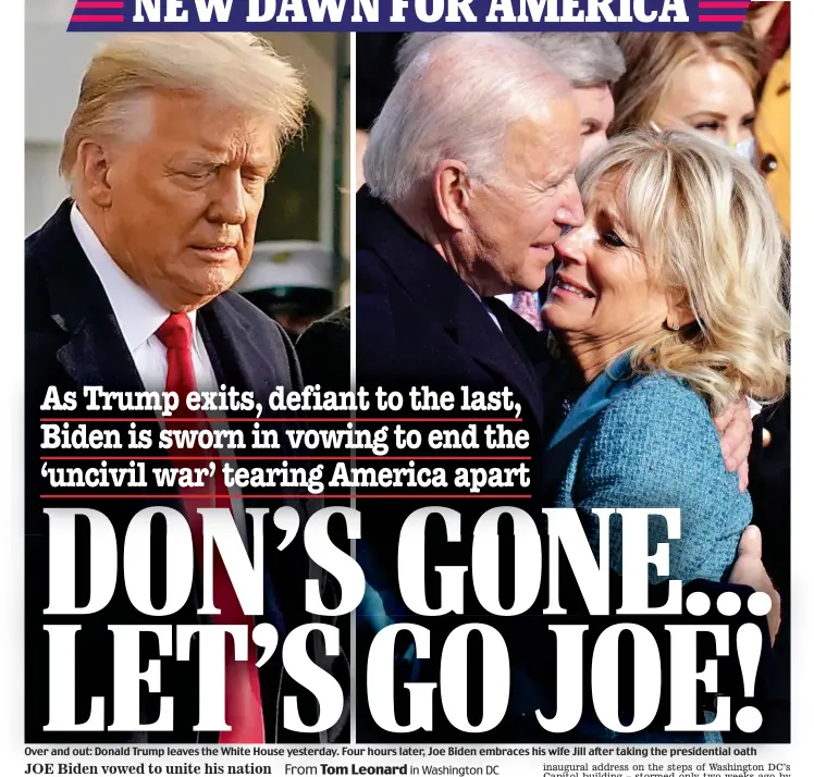  ??  ?? Over and out: Donald Trump leaves the White House yesterday. Four hours later, Joe Biden embraces his wife Jill after taking the presidenti­al oath