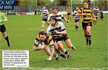  ?? HINCKLEY RFC ?? TOUCHING DOWN: Rory Vowles scored a hat-trick of tries for Hinckley on his return from injury against Luctonians. Below, Ben Pointon in possession for the Hornets