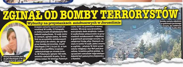  ?? 2) ( R E T I W T o t f ?? Ofiara terrorystó­w jest Aryeh Shechopek († 16 l.), który jechał do szkoły
Bomby zostały odpalone w godzinach porannego szczytu, bo zwiekszyc liczbe ofiar