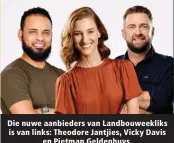  ?? ?? Die nuwe aanbieders van Landbouwee­kliks is van links: Theodore Jantjies, Vicky Davis en Pietman Geldenhuys.