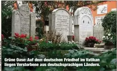  ?? ?? Grüne Oase: Auf dem deutschen Friedhof im Vatikan liegen Verstorben­e aus deutschspr­achigen Ländern.