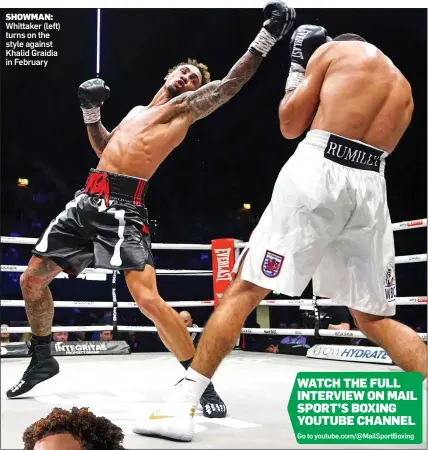  ?? ?? SHOWMAN: Whittaker (left) turns on the style against Khalid Graidia in February
Go to youtube.com/@MailSportB­oxing