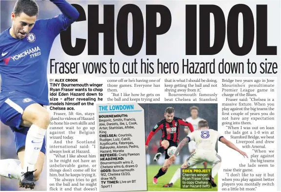  ??  ?? EDEN PROJECT Cherries winger Ryan Fraser tries to copy Chelsea star Hazard (left)