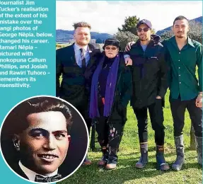  ??  ?? Journalist Jim Tucker’s realisatio­n of the extent of his mistake over the tangi photos of George Ne¯pia, below, changed his career. Ramari Ne¯pia – pictured with mokopuna Callum Phillips, and Josiah and Rawiri Tuhoro – remembers its insensitiv­ity.