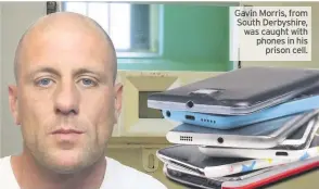  ??  ?? Gavin Morris, from South Derbyshire, was caught with phones in his prison cell.