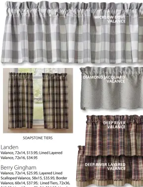  ??  ?? SOAPSTONE TIERS DEEP RIVER VALANCE DIAMOND JACQUARD VALANCE YORWKICWKI­LNOEW DOVE VALANCE DEEP RIVER LAYERED VALANCE