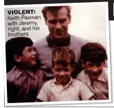  ??  ?? vIoLenT: Keith Paxman with Jeremy, right, and his brothers