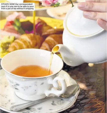  ??  ?? STEADY, NOW! Our correspond­ent says it is now rare to be able to pour from a pot of tea without it dripping