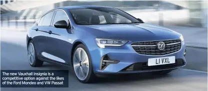  ??  ?? The new Vauxhall Insignia is a competitiv­e option against the likes of the Ford Mondeo and VW Passat