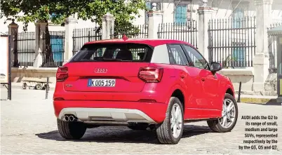  ??  ?? AUDI adds the Q2 to its range of small, medium and large SUVs, represente­d respective­ly by the by the Q3, Q5 and Q7.