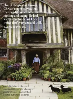  ??  ?? Aaron Bertelsen in the porch surrounded by an ever-changing display of pots – many of them created by Dixter’s students.