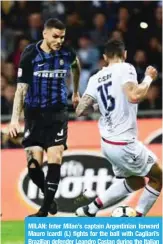  ?? —AFP ?? MILAN: Inter Milan’s captain Argentinia­n forward Mauro Icardi (L) fights for the ball with Cagliari’s Brazilian defender Leandro Castan during the Italian Serie A football match between Inter Milan and Cagliari at The San Siro Stadium in Milan.