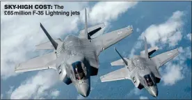  ??  ?? SKY-HIGH COST: The £65 million F-35 Lightning jets