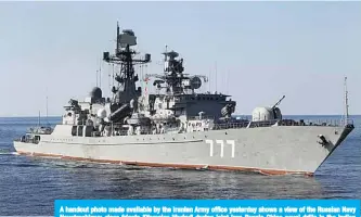  ?? —AFP ?? A handout photo made available by the Iranian Army office yesterday shows a view of the Russian Navy Neustrashi­myy-class frigate “Yaroslav Mudry” during joint Iran-Russia-China naval drills in the Indian Ocean and the Gulf of Oman.